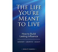 The Life You're Meant To Live: How To Build Lasting Influence