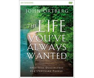 The Life You've Always Wanted: Spiritual Disciplines for Ordinary People