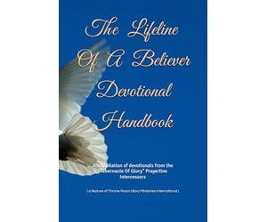 The Lifeline Of A Believer Devotional Handbook: A compilation of devotionals from the "Tabernacle Of Glory" Prayerline Intercessors