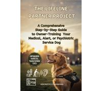 The Lifeline Partner Project:: A Comprehensive Step-by-Step Guide to Owner-Training Your Medical, Alert, or Psychiatric Service Dog