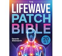 The LifeWave Patch Bible: The Complete Guide to Phototherapy Patches for Pain Relief, Anti-Aging, Energy Boost, and Natural Healing