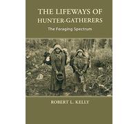 The Lifeways of Hunter-Gatherers: The Foraging Spectrum
