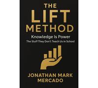 THE LIFT METHOD: KNOWLEDGE IS POWER: The Stuff They Don't Teach Us in School