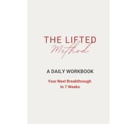 The Lifted Method: A Daily Workbook To Help You Experience A Breakthrough & Get Unstuck In 7 Weeks: A self-mastery workbook for achieving goals, ... creativity, reflection, gratitude, and growth