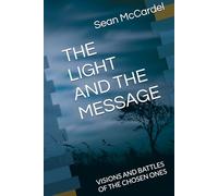 THE LIGHT AND THE MESSAGE: VISIONS AND BATTLES OF THE CHOSEN ONES