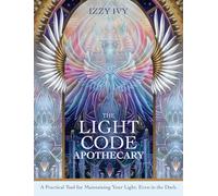 The Light Code Apothecary: A Practical Tool for Maintaining Your Light, Even in the Dark