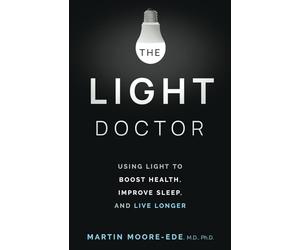 THE LIGHT DOCTOR: Using Light to Boost Health, Improve Sleep, and Live Longer