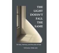 The Light Doesn’t Fall the Same. On Loss, Memory and the Ache of Love: A book for when grief changes everything - and nothing feels the same.