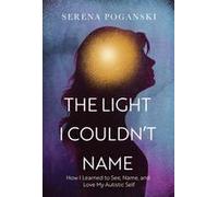 The Light I Couldn't Name : How I Learned To See, Name, And Love My Autistic Self Paperback Book By Serena Poganski