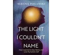 The Light I Couldn't Name : How I Learned To See, Name, And Love My Autistic Self Paperback Book By Serena Poganski