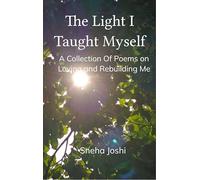 The Light I Taught Myself - A Collection Of Poems on Loving and Rebuilding Me