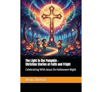 The Light in the Pumpkin - Christian Stories of Faith and Fright: Celebrating With Jesus On Halloween Night