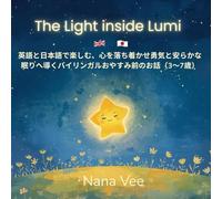 The Light Inside Lumi: 英語と日本語で楽しむ、心を落ち着かせ勇気と安らかな眠りへ導くバイリンガルおやすみ前のお話（3〜7歳）