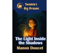 The Light Inside the Shadows: A Magical Adventure of Courage, Friendship, and Hidden Worlds