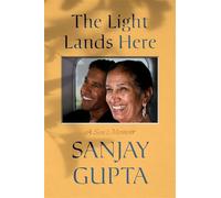 The Light Lands Here A Son's Memoir - Sanjay Gupta M.D. - Simon & Schuster - ebook (ePub) - Livre