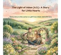 The Light of Adam - A Story for Little Hearts: An Essential First Prophet Story for Children Featuring Qur'anic Verses, Sahih Hadith, and Ibn Kathir's Stories of the Prophets (Qisas al-Anbiya)
