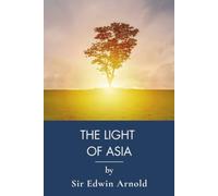 The Light of Asia: Gautama Buddha's Life in Classic Epic Poetry (Annotated)