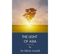 The Light of Asia: Gautama Buddha's Life in Classic Epic Poetry (Annotated)