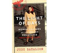 The Light of Days: Women Fighters of the Jewish Resistance - A New York Times Bestseller
