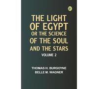 The Light of Egypt; Or, The Science of the Soul and the Stars -- Volume 2