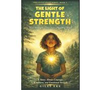 The Light of Gentle Strength: True Power Flows from a Peaceful Heart: A Children’s Book About Assertiveness, Emotional Intelligence, and Standing Up to Bullies