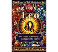 The Light of Leo: The Sabian Symbols of Leo Interpreted by Degree
