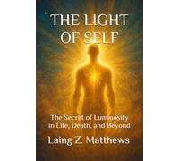 THE LIGHT OF SELF: The Secret of Luminosity in Life, Death, and Beyond