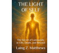 THE LIGHT OF SELF: The Secret of Luminosity in Life, Death, and Beyond