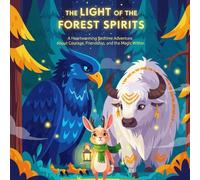 The Light of the Forest Spirits: A Heartwarming Bedtime Adventure About Courage, Friendship, and the Magic Within