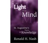The Light of the Mind: St. Augustine's Theory of Knowledge Nash, Ronald H. (Auteur)