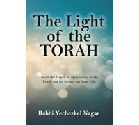 The Light of the Torah: Unveil the Depth of Spirituality in the Torah and Its Impact on Your Life