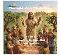 The Light of the Whole World - Book 8: Goodbye for Now, But Not Forever