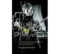The Light Pours Out of Me: The Authorised Biography of John McGeoch