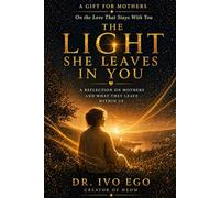 The Light She Leaves In You: A Gift for Mothers On the Love That Stays With You