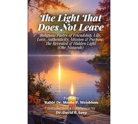 The Light That Does Not Leave: Religious Poetry of Friendship, Life, Love, Authenticity, Mission & Purpose: The Revealed & Hidden Light (Ohr Nistarah)