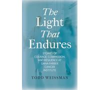 The Light That Endures: Stories of Courage, Compassion, and Resilience at Dana-farber Cancer Institute