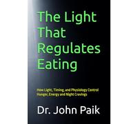 The Light That Regulates Eating: How Light, Timing, and Physiology Control Hunger, Energy and Night Cravings