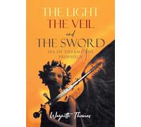 THE LIGHT THE VEIL and THE SWORD: Sea of Dreams the Prophecy