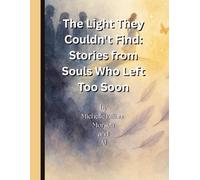 The Light They Couldn't Find: Stories from Souls Who Left Too Soon