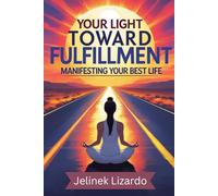 The Light Toward Fulfillment: Manifesting your Best Life