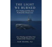 The Light We Burned: How Whaling and Moby-Dick Predicted the Climate Crisis