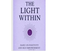 The Light Within: 100 Haiku for Positivity, Action, and Manifestation