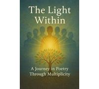 The Light Within: A Journey in Poetry Through Multiplicity: Companion to Multiple Personality, One Woman's Journey From Discovery to Recovery, and The ... of Many Selves, Daily Writings of a Multiples