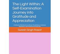 The Light Within: A Self-Examination Journey into Gratitude and Appreciation: A Reflective Workbook to Cultivate Thankfulness, Celebrate Abundance, and Transform Everyday Life