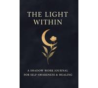 The Light Within: A Shadow Work Journal for Self-Awareness & Healing