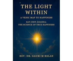 THE LIGHT WITHIN: A VEDIC MAP TO HAPPINESS