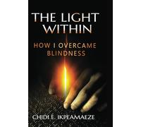 THE LIGHT WITHIN: How I Overcame Blindness