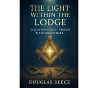 The Light Within the Lodge: Discovering God Through Masonic Rituals