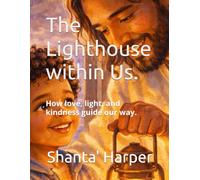 The Lighthouse within Us.: How love, light, and kindness guide our way.