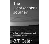 The Lightkeeper's Journey: A Tale of Faith, Courage, and the Flame Within